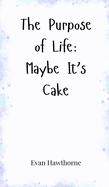 The Purpose of Life: Maybe It's Cake