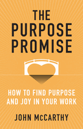 The Purpose Promise: How to Find Purpose and Joy in Your Work