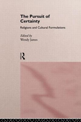 The Pursuit of Certainty: Religious and Cultural Formulations - James, Wendy (Editor)