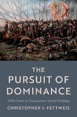 The Pursuit of Dominance: 2000 Years of Superpower Grand Strategy - Fettweis, Christopher J.