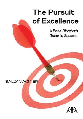 The Pursuit of Excellence: A Band Director's Guide to Success - Wagner, Sally