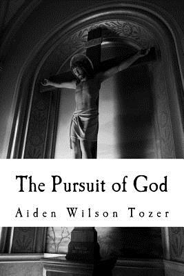 The Pursuit of God: Aw Tozer, Christian Classics: The Pursuit of God - Christian Classic, and Aiden Wilson Tozer
