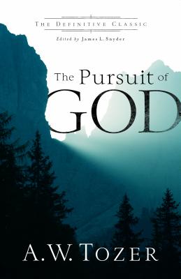 The Pursuit of God: The Definitive Classic - Tozer, A W, and Snyder, James L, Dr. (Editor)