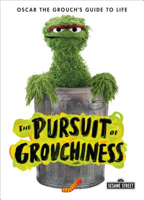The Pursuit of Grouchiness: Oscar the Grouch's Guide to Life - Grouch, Oscar The