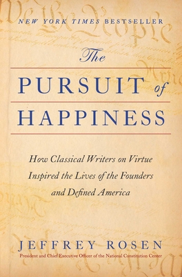 The Pursuit of Happiness: How Classical Writers on Virtue Inspired the Lives of the Founders and Defined America - Rosen, Jeffrey