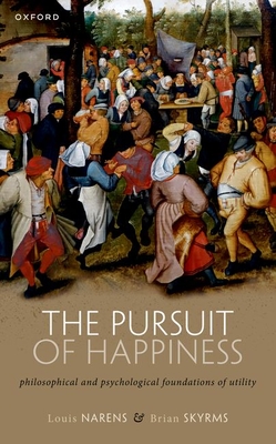 The Pursuit of Happiness: Philosophical and Psychological Foundations of Utility - Narens, Louis, and Skyrms, Brian