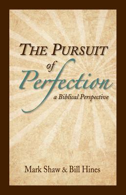 The Pursuit of Perfection: A Biblical Perspective - Shaw, Mark, and Hines, Bill