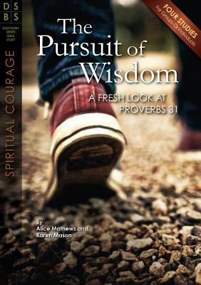 The Pursuit of Wisdom: A Fresh Look at Proverbs 31 - Mathews, Alice, Dr., and Mason, Karen