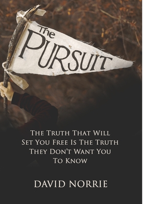 The Pursuit: The Truth That Will Set You Free Is The Truth They Don't Want You To Know - Norrie, David