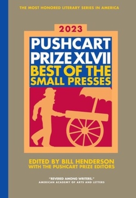 The Pushcart Prize XLVII: Best of the Small Presses 2023 Edition - Henderson, Bill (Editor)