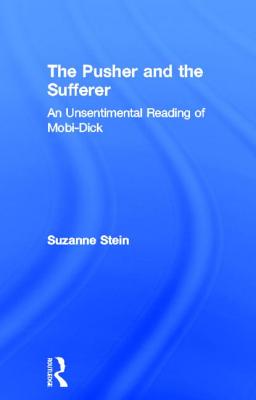 The Pusher and the Sufferer: An Unsentimental Reading of "Moby Dick" - Stein, Suzanne