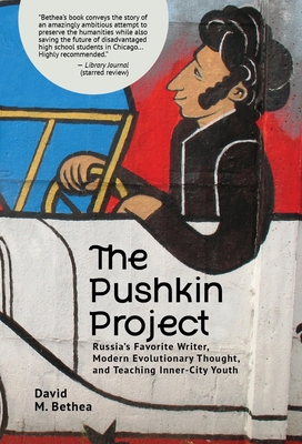 The Pushkin Project: Russia's Favorite Writer, Modern Evolutionary Thought, and Teaching Inner-City Youth - Bethea, David