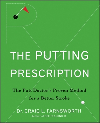 The Putting Prescription: The Doctor's Proven Method for a Better Stroke - Farnsworth, Craig L, Dr., and Azizzadeh, Babak, MD, Facs