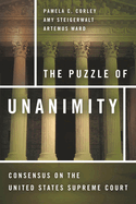The Puzzle of Unanimity: Consensus on the United States Supreme Court