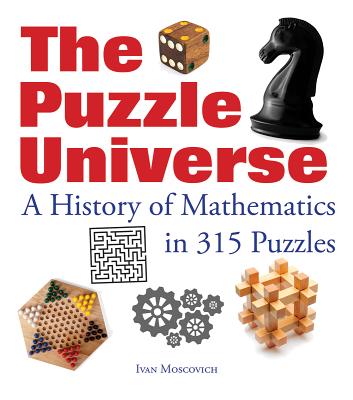 The Puzzle Universe: A History of Mathematics in 315 Puzzles - Moscovich, Ivan