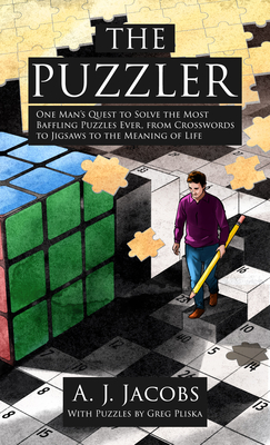 The Puzzler: One Man's Quest to Solve the Most Baffling Puzzles Ever, from Crosswords to Jigsaws to the Meaning of Life - Jacobs, A J