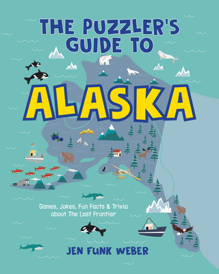 The Puzzler's Guide to Alaska: Games, Jokes, Fun Facts & Trivia about the Last Frontier - Weber, Jen Funk