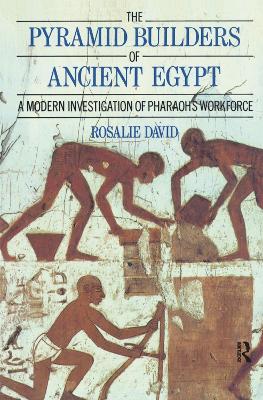 The Pyramid Builders of Ancient Egypt: A Modern Investigation of Pharaoh's Workforce - David, Rosalie, Dr.