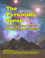 The Pyramids Speak: Revealing Ancient Mysteries of Benefit to Modern Mankind