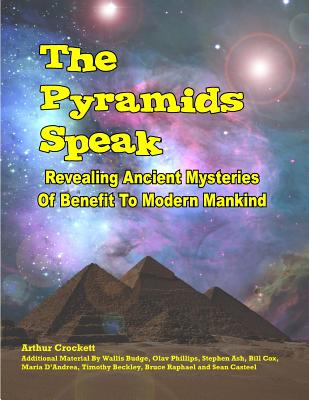 The Pyramids Speak: Revealing Ancient Mysteries of Benefit to Modern Mankind - Crockett, Arthur, and Kern, William, and Budge, Wallis