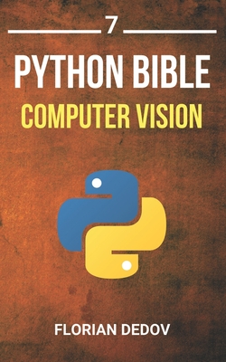 The Python Bible Volume 7: Computer Vision (OpenCV, Object Recognition) - Dedov, Florian