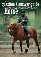 The Q&A Guide to Understanding Your Horse - Peace, Michael, and Bayley, Lesley, and Atkins, Bob (Photographer)