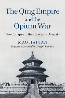 The Qing Empire and the Opium War: The Collapse of the Heavenly Dynasty - Mao, Haijian, and Lawson, Joseph (Translated by), and Smith, Craig (Translated by)