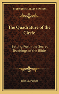 The Quadrature of the Circle: Setting Forth the Secret Teachings of the Bible