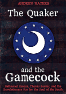 The Quaker and the Gamecock: Nathanael Greene, Thomas Sumter, and the Revolutionary War for the Soul of the South