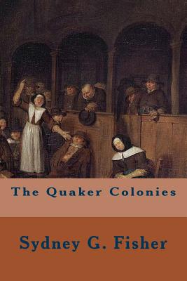 The Quaker Colonies - Fisher, Sydney G