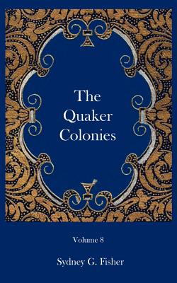 The Quaker Colonies - Fisher, Sydney G