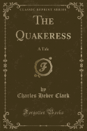 The Quakeress: A Tale (Classic Reprint)