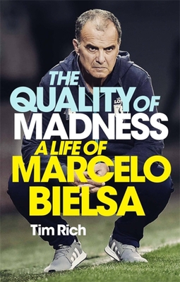 The Quality of Madness: A Life of Marcelo Bielsa - Rich, Tim