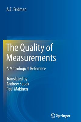 The Quality of Measurements: A Metrological Reference - Fridman, A.E., and Sabak, Andrew (Translated by), and Makinen, Paul (Translated by)