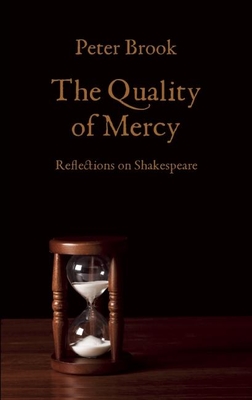 The Quality of Mercy: Reflections on Shakespeare - Brook, Peter