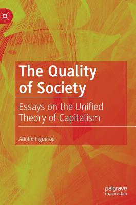 The Quality of Society: Essays on the Unified Theory of Capitalism - Figueroa, Adolfo