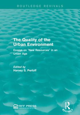 The Quality of the Urban Environment: Essays on "New Resources" in an Urban Age - Perloff, Harvey S.