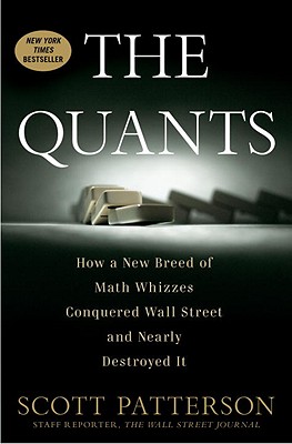 The Quants: How a New Breed of Math Whizzes Conquered Wall Street and Nearly Destroyed It - Patterson, Scott