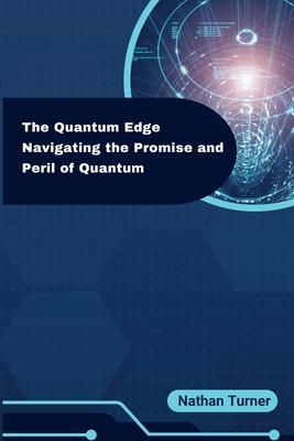 The Quantum Edge: Navigating the Promise and Peril of Quantum - Turner, Nathan