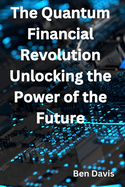 The Quantum Financial Revolution - Unlocking the Power of the Future