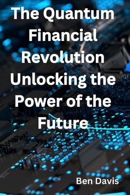 The Quantum Financial Revolution - Unlocking the Power of the Future - Davis, Ben