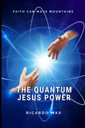 The Quantum Jesus Power: Faith Can Move Mountains