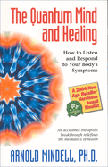 The Quantum Mind and Healing: How to Listen and Respond to Your Body's Symptoms