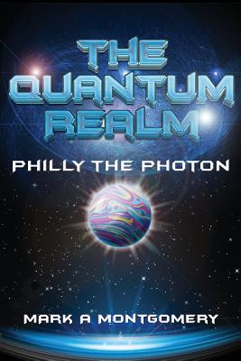 The Quantum Realm: Philly the Photon - Montgomery, Mark, and Jacobsen, Matthew E (Editor)