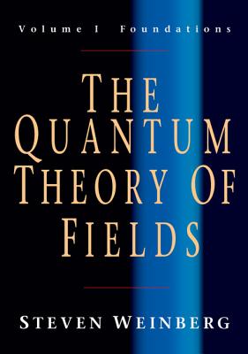 The Quantum Theory of Fields: Volume 1, Foundations - Weinberg, Steven