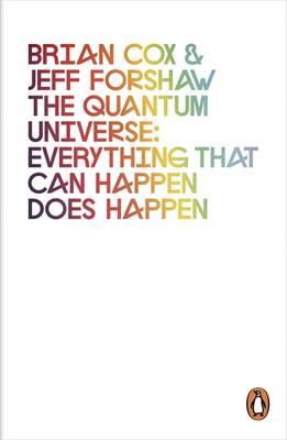 The Quantum Universe: Everything that can happen does happen - Cox, Brian, and Forshaw, Jeff