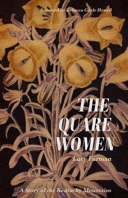 The Quare Women: A Story of the Kentucky Mountains - Furman, Lucy, and Howell, Rebecca Gayle (Foreword by)