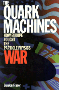 The Quark Machines: How Europe Fought the Particle Physics War, Second Edition