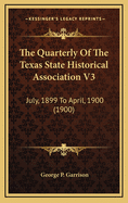 The Quarterly of the Texas State Historical Association V3: July, 1899 to April, 1900 (1900)