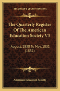 The Quarterly Register of the American Education Society V3: August, 1830 to May, 1831 (1831)